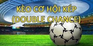 Kèo Cơ Hội Kép - Mẹo Chơi Double Chance Dễ Thắng Tại FB88