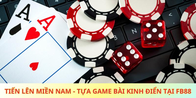 Tiến Lên Miền Nam - Tựa Game Bài Kinh Điển Tại Nhà Cái FB88