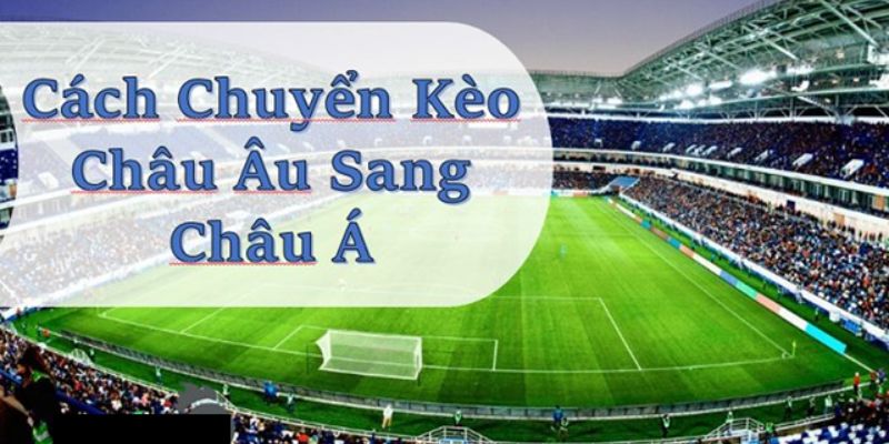 Cách chuyển odds châu u sang châu Á giúp tăng khả năng thắng cược