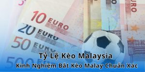 Tỷ Lệ Kèo Malaysia - Kinh Nghiệm Bắt Kèo Malay Chuẩn Xác